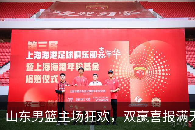 山东男篮主场狂欢，双赢喜报满天飞！