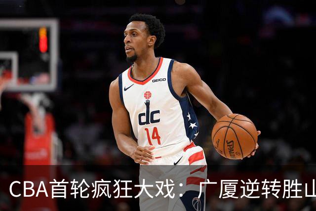 CBA首轮疯狂大戏：广厦逆转胜山西，四川终结47连败！