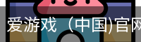 爱游戏（中国)官网网站 - app下载